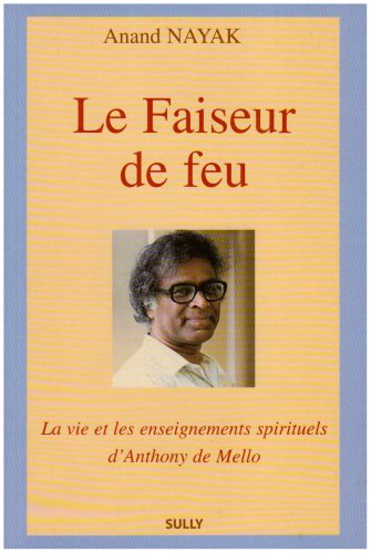 Le faiseur de feu : la vie et les enseignements spirituels d'Anthony de Mello