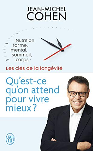 Qu'est-ce qu'on attend pour vivre mieux ? : nutrition, forme, mental, sommeil, corps : les 5 clés de