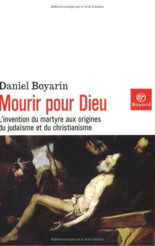 Mourir pour Dieu : l'invention du martyre aux origines du judaïsme et du christianisme