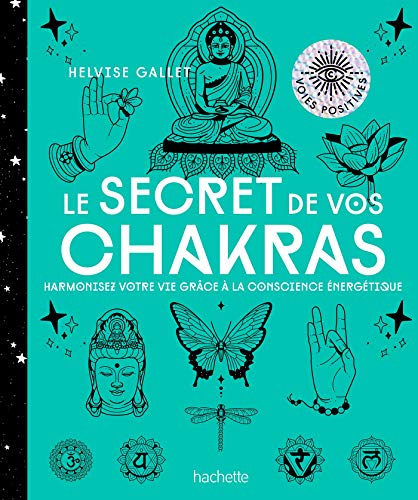 Le secret de vos chakras : harmonisez votre vie grâce à la conscience énergétique
