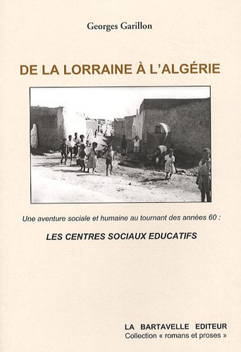 De la Lorraine à l'Algérie : une aventure sociale et humaine au tournant des années soixante, les ce