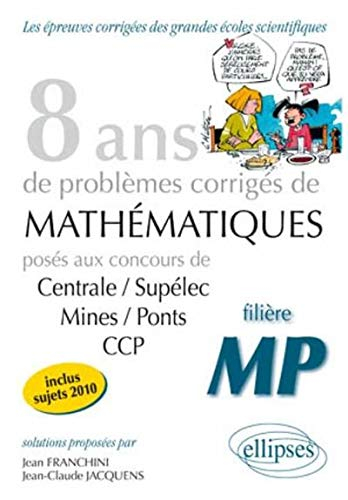 8 ans de problèmes corrigés de mathématiques : posés aux concours de Centrale-Supélec, Mines-Ponts, 
