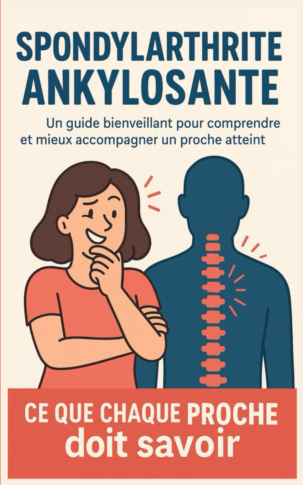 Spondylarthrite ankylosante : ce que chaque proche doit savoir: les clés pour mieux comprendre cette