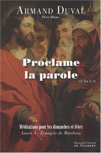 Proclame la parole (2 Tm 4, 2) : homélies pour les dimanches de fêtes : année A