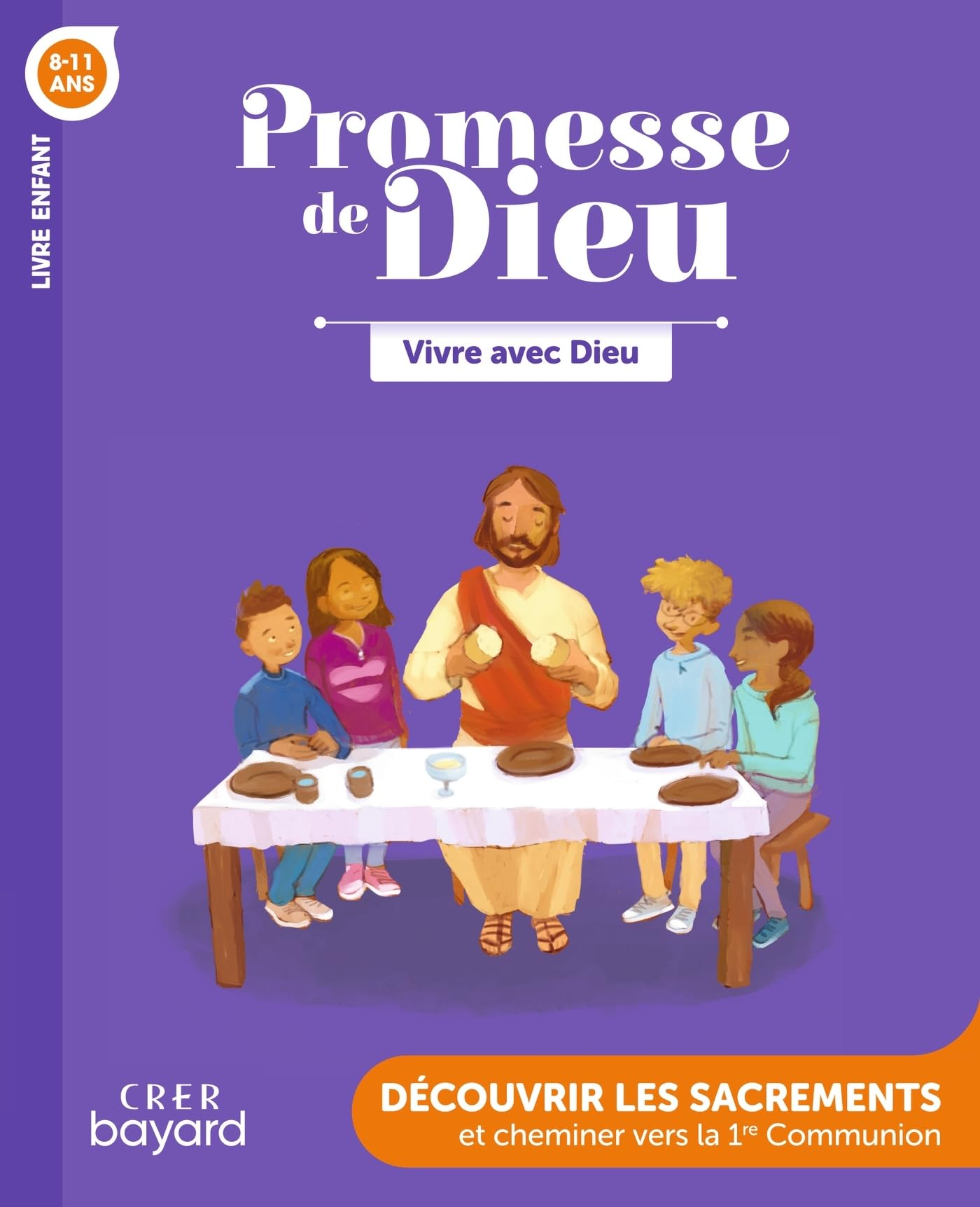 Vivre avec Dieu, 8-11 ans : découvrir les sacrements et cheminer vers la 1re communion : livre enfan