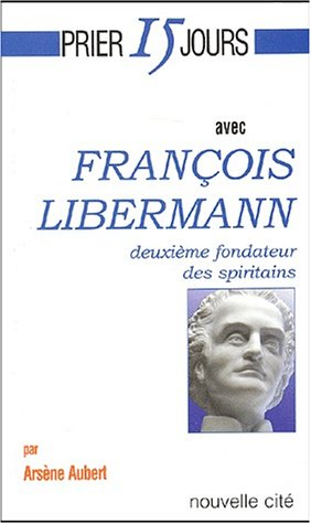 Prier 15 jours avec François Libermann : deuxième fondateur des Spiritains