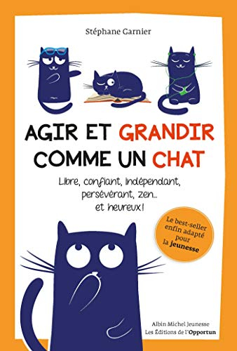 Agir et grandir comme un chat : libre, confiant, indépendant, persévérant, zen... et heureux !