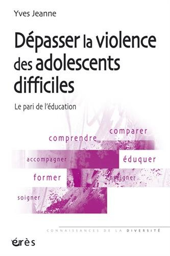Dépasser la violence des adolescents difficiles : le pari de l'éducation