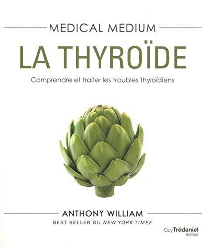 Medical medium. La thyroïde : comprendre et traiter les troubles thyroïdiens