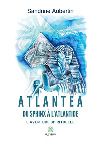 Atlantea – Du Sphinx à l’Atlantide : L’aventure spirituelle