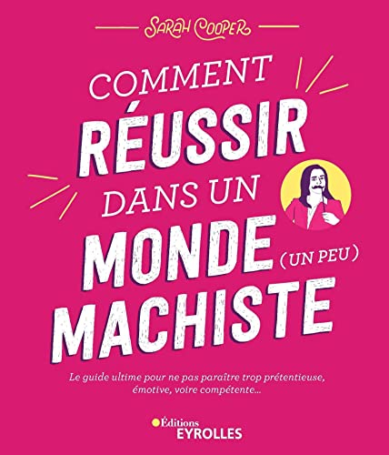 Comment réussir dans un monde (un peu) machiste : le guide ultime pour ne pas paraître trop prétenti