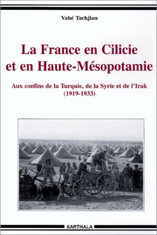 La France en Cilicie et en Haute-Mésopotamie : aux confins de la Turquie, de la Syrie et de l'Irak (
