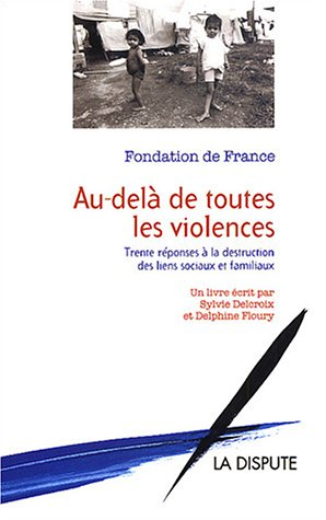 Au-delà de toutes les violences : trente réponses à la destruction des liens sociaux et familiaux