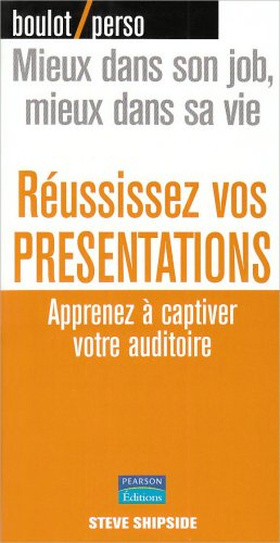 Réussissez vos présentations : apprenez à captiver votre auditoire : mieux dans son job, mieux dans 