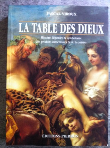 La table des dieux : histoire, légendes et symbolisme des produits alimentaires et de la cuisine