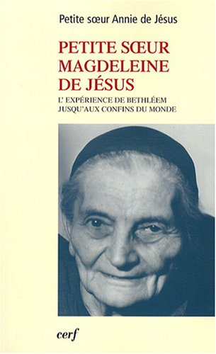 Petite soeur Magdeleine de Jésus : l'expérience de Bethléem jusqu'aux confins du monde