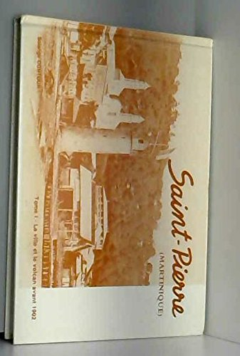 Saint-Pierre (Martinique). Vol. 1. La ville et le volcan avant 1902