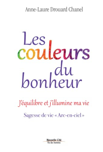 Les couleurs du bonheur : j'équilibre et j'illumine ma vie : sagesse de vie Arc-en-ciel