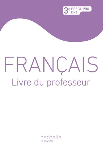 Français, 3e prépa-pro, DP6 : livre du professeur