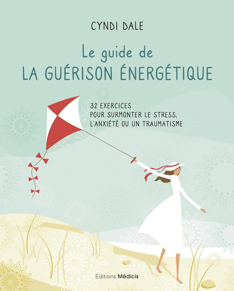 Le guide de la guérison énergétique : 32 exercices pour surmonter le stress, l'anxiété ou un traumat