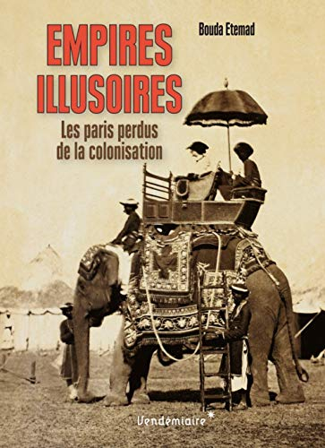 Empires illusoires : les paris perdus de la colonisation