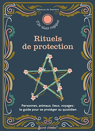 Rituels de protection : personnes, animaux, lieux, voyages : le guide pour se protéger au quotidien