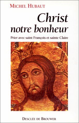Christ, notre bonheur : prier avec saint François et sainte Claire