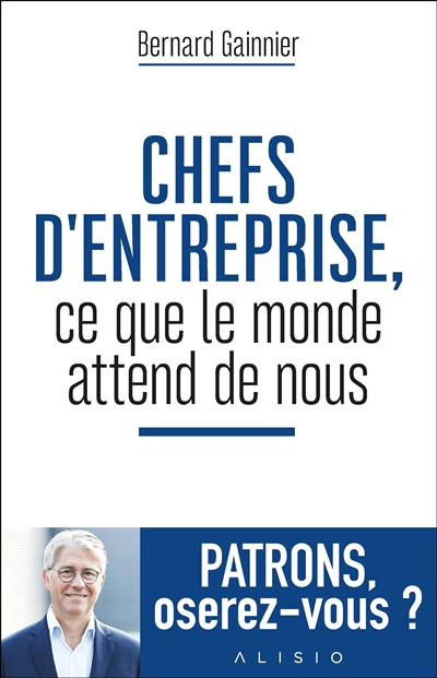 Chefs d'entreprise, ce que le monde attend de nous : patrons, oserez-vous ?