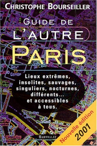 Guide de l'autre Paris 2001 : lieux extrêmes, insolites, sauvages, singuliers, nocturnes, différents