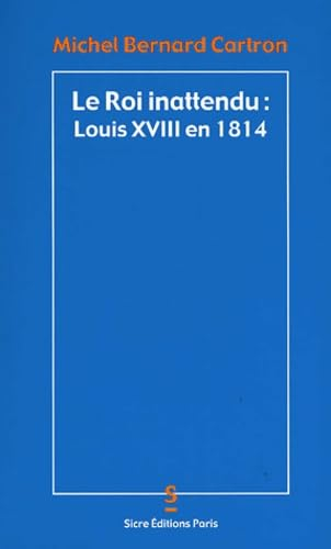 Le roi inattendu : Louis XVIII en 1814
