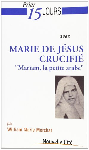 Prier 15 jours avec Marie de Jésus crucifié : Mariam, la petite Arabe