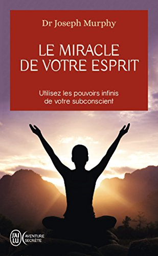 Le miracle de votre esprit : utilisez les pouvoirs infinis de votre subconscient