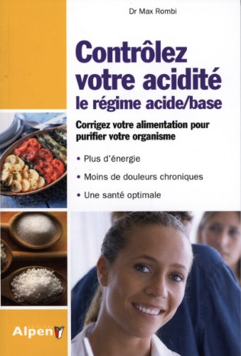 Contrôlez votre acidité : le régime acide-base : corrigez votre alimentation pour purifier votre org