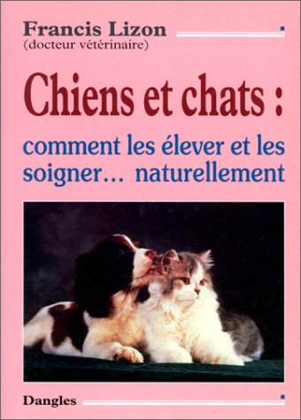 Chiens et chats : comment les élever et les soigner naturellement