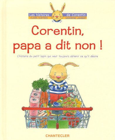 Corentin, papa a dit non ! : l'histoire du petit lapin qui veut toujours obtenir ce qu'il désire