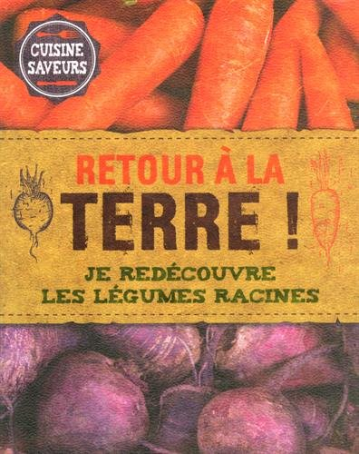 Retour à la terre ! : je redécouvre les légumes racines