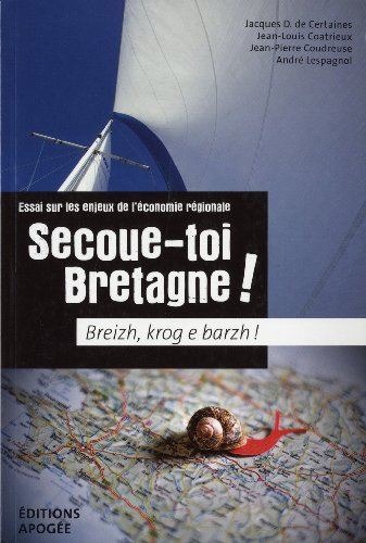 Secoue-toi Bretagne ! : essai sur les enjeux de l'économie régionale. Breizh, krog e barzh !