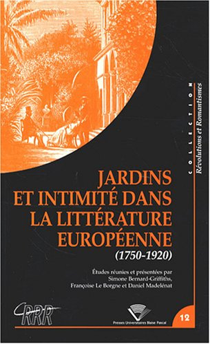 Jardins et intimité dans la littérature européenne (1750-1920) : actes du colloque du Centre de rech