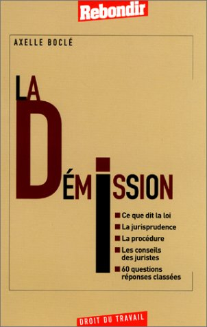 La démission : ce que dit la loi, la jurisprudence, la procédure, les conseils des juristes, 60 ques