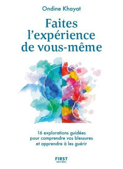 Faites l'expérience de vous-même : 16 explorations guidées pour comprendre vos blessures et apprendr
