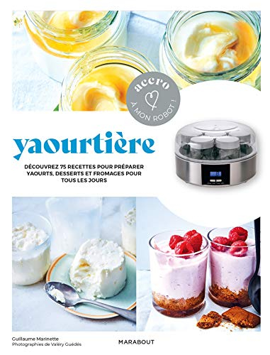 Yaourtière : découvrez 75 recettes pour préparer yaourts, desserts, fromages pour tous les jours