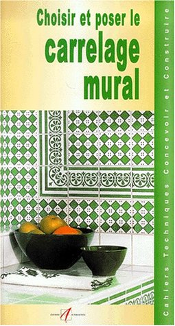 Choisir et poser un carrelage mural : choisir un carrelage, qualité des carreaux, dispositions, impl