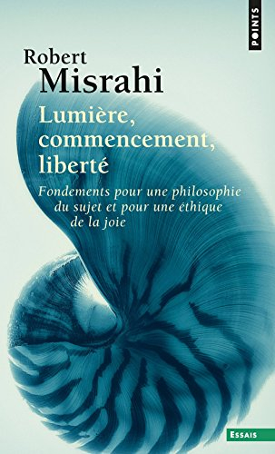Lumière, commencement, liberté : fondements pour une philosophie du sujet et pour une éthique de la 