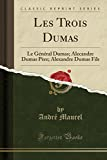 Les Trois Dumas: Le Général Dumas; Alecandre Dumas Père; Alexandre Dumas Fils (Classic Reprint)