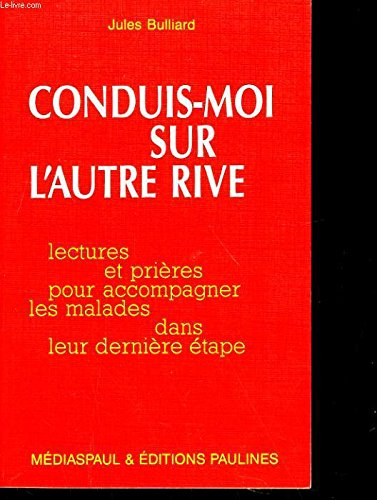 Conduis-moi sur l'autre rive : lectures et prières pour accompagner les malades dans leur dernière é