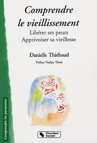 Comprendre le vieillissement : libérer ses peurs, apprivoiser sa vieillesse
