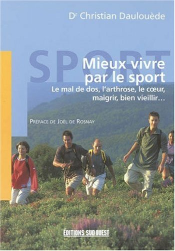 Mieux vivre par le sport : le mal de dos, l'arthrose, le coeur, maigrir, bien vieillir...