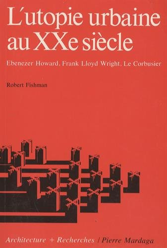 l'utopie urbaine au xxe siècle : ebenezer howard, franck lloyd wright, le corbusier