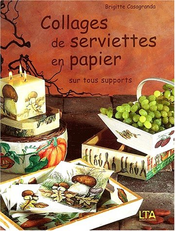 Collages de serviettes en papier sur tous supports. Vol. 1. Sur tous supports