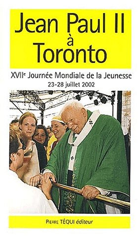 Jean-Paul II à Toronto : XVIIe Journée mondiale de la jeunesse, 23-28 juillet 2002